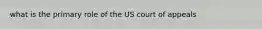 what is the primary role of the US court of appeals