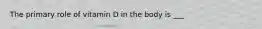 The primary role of vitamin D in the body is ___