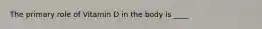 The primary role of Vitamin D in the body is ____