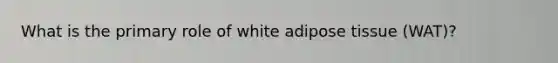 What is the primary role of white adipose tissue (WAT)?