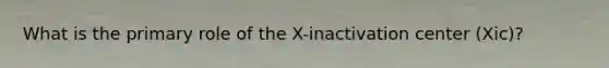 What is the primary role of the X-inactivation center (Xic)?