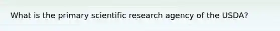 What is the primary scientific research agency of the USDA?