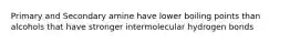 Primary and Secondary amine have lower boiling points than alcohols that have stronger intermolecular hydrogen bonds