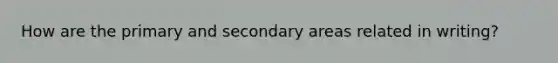 How are the primary and secondary areas related in writing?