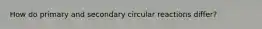 How do primary and secondary circular reactions differ?