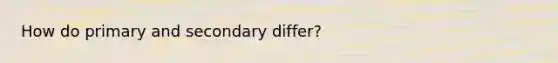 How do primary and secondary differ?