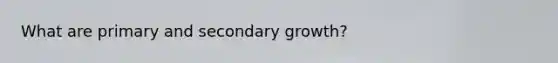 What are primary and secondary growth?