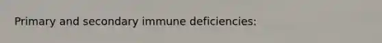 Primary and secondary immune deficiencies: