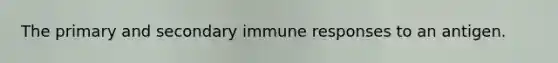 The primary and secondary immune responses to an antigen.