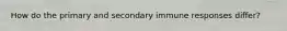 How do the primary and secondary immune responses differ?
