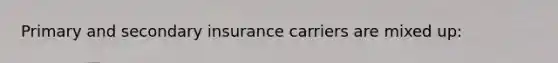 Primary and secondary insurance carriers are mixed up: