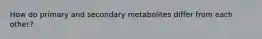 How do primary and secondary metabolites differ from each other?