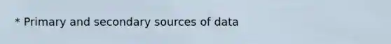 * Primary and secondary sources of data