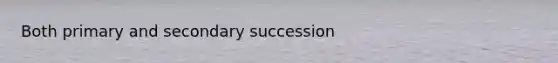 Both primary and secondary succession
