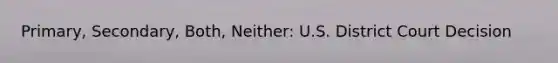 Primary, Secondary, Both, Neither: U.S. District Court Decision