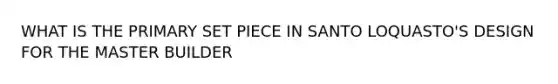 WHAT IS THE PRIMARY SET PIECE IN SANTO LOQUASTO'S DESIGN FOR THE MASTER BUILDER