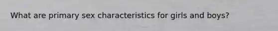 What are primary sex characteristics for girls and boys?