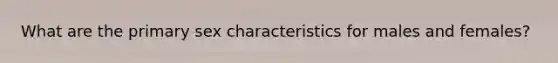 What are the primary sex characteristics for males and females?