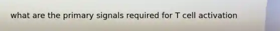 what are the primary signals required for T cell activation