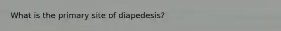 What is the primary site of diapedesis?