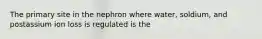 The primary site in the nephron where water, soldium, and postassium ion loss is regulated is the