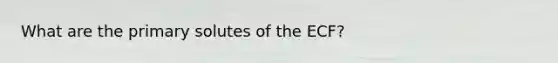 What are the primary solutes of the ECF?