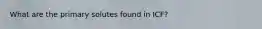 What are the primary solutes found in ICF?