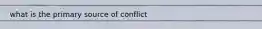 what is the primary source of conflict