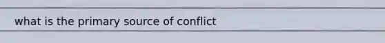 what is the primary source of conflict