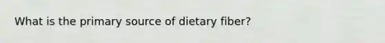 What is the primary source of dietary fiber?