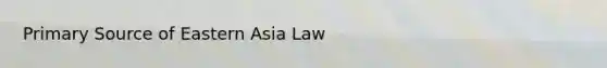 Primary Source of Eastern Asia Law