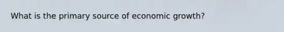 What is the primary source of economic growth?