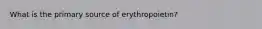 What is the primary source of erythropoietin?