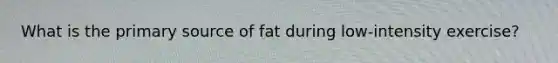 What is the primary source of fat during low-intensity exercise?