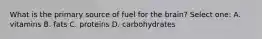 What is the primary source of fuel for the brain? Select one: A. vitamins B. fats C. proteins D. carbohydrates