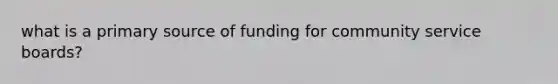 what is a primary source of funding for community service boards?