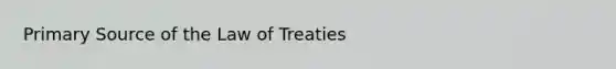 Primary Source of the Law of Treaties