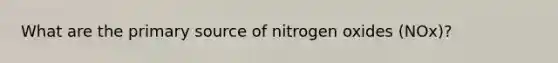 What are the primary source of nitrogen oxides (NOx)?