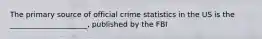 The primary source of official crime statistics in the US is the _____________________, published by the FBI