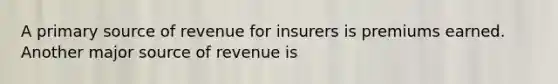 A primary source of revenue for insurers is premiums earned. Another major source of revenue is