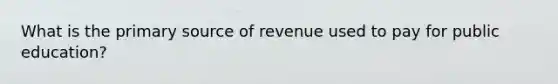 What is the primary source of revenue used to pay for public education?