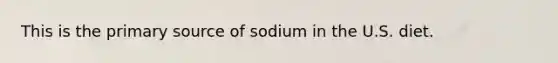 This is the primary source of sodium in the U.S. diet.