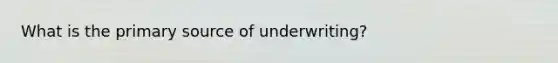 What is the primary source of underwriting?