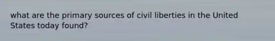 what are the primary sources of civil liberties in the United States today found?