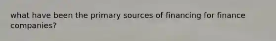 what have been the primary sources of financing for finance companies?