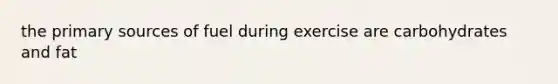 the primary sources of fuel during exercise are carbohydrates and fat