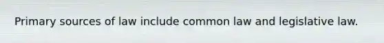 Primary sources of law include common law and legislative law.