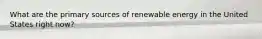 What are the primary sources of renewable energy in the United States right now?