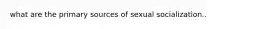 what are the primary sources of sexual socialization..