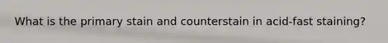What is the primary stain and counterstain in acid-fast staining?